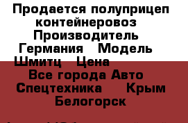 Продается полуприцеп контейнеровоз › Производитель ­ Германия › Модель ­ Шмитц › Цена ­ 650 000 - Все города Авто » Спецтехника   . Крым,Белогорск